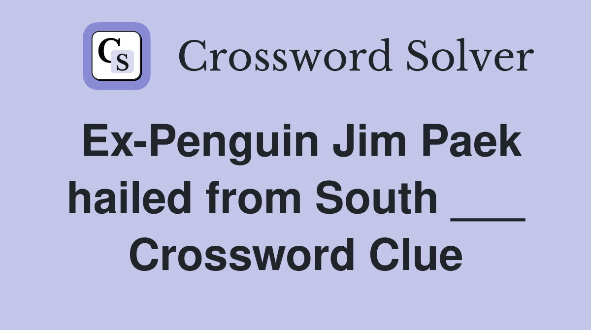 Ex-Penguin Jim Paek hailed from South ___ Crossword Clue