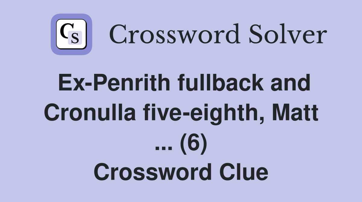Ex-Penrith fullback and Cronulla five-eighth, Matt ... (6) Crossword Clue