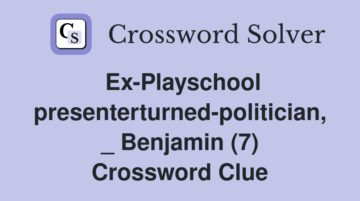 Ex-Playschool presenterturned-politician, _ Benjamin (7) Crossword Clue