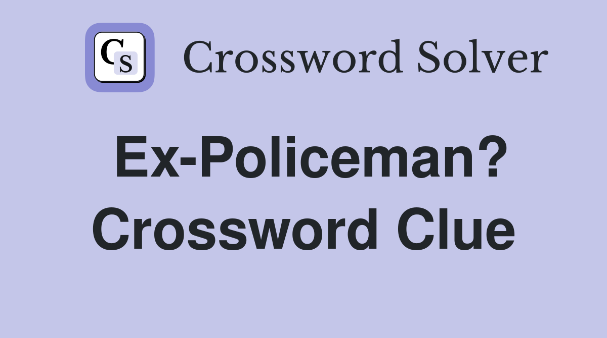 Ex-Policeman? Crossword Clue