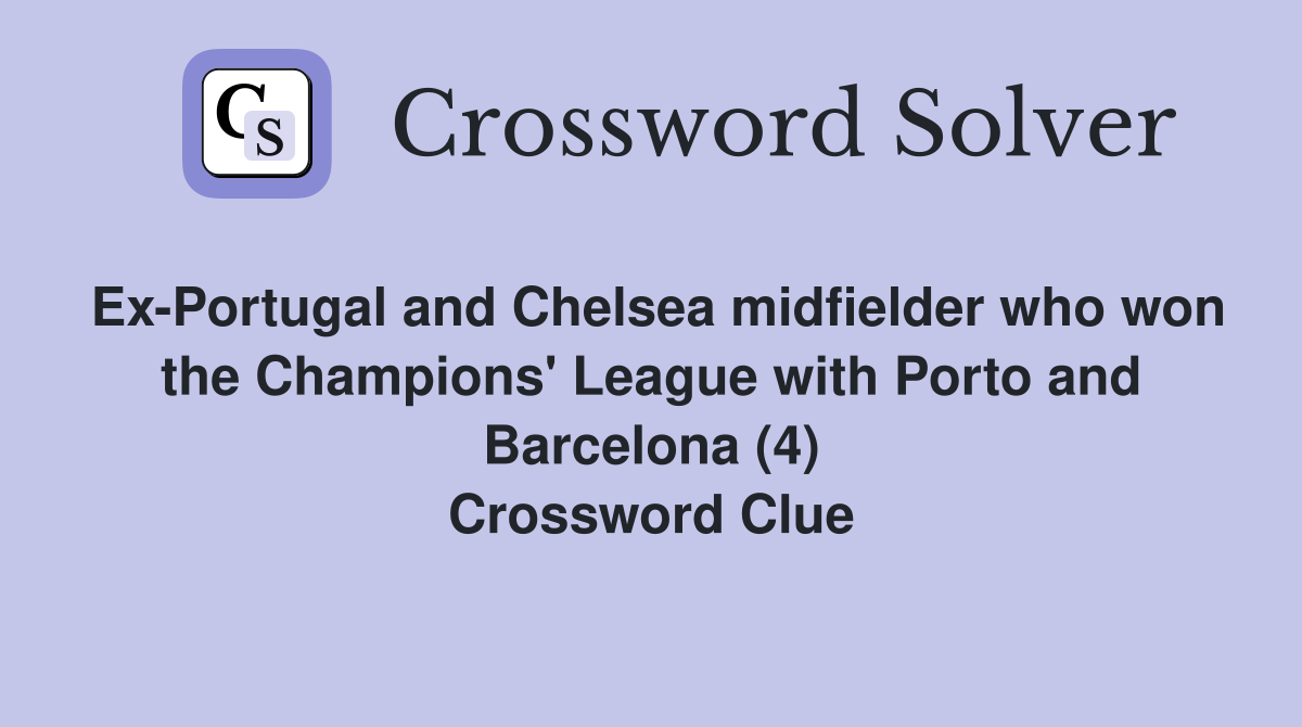 Ex-Portugal and Chelsea midfielder who won the Champions' League with Porto and Barcelona (4) Crossword Clue
