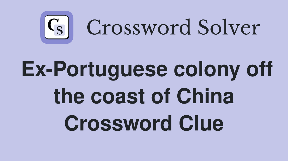 Ex-Portuguese colony off the coast of China Crossword Clue