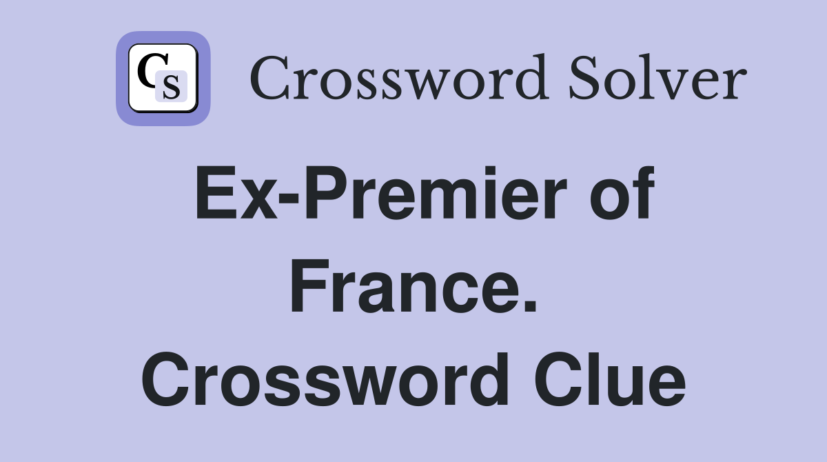 Ex-Premier of France. Crossword Clue