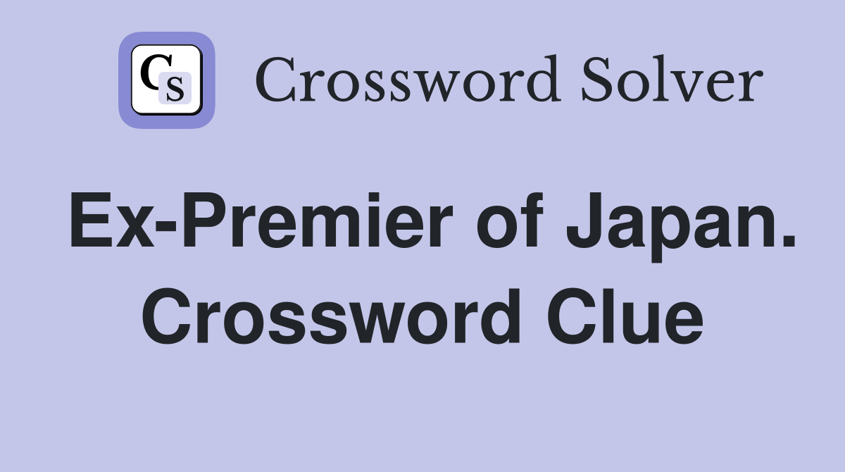 Ex-Premier of Japan. Crossword Clue