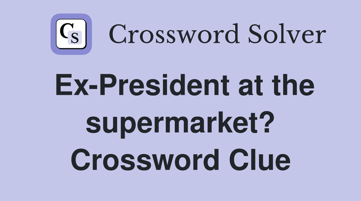 Ex-President at the supermarket? Crossword Clue