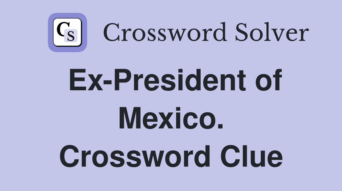Ex-President of Mexico. Crossword Clue