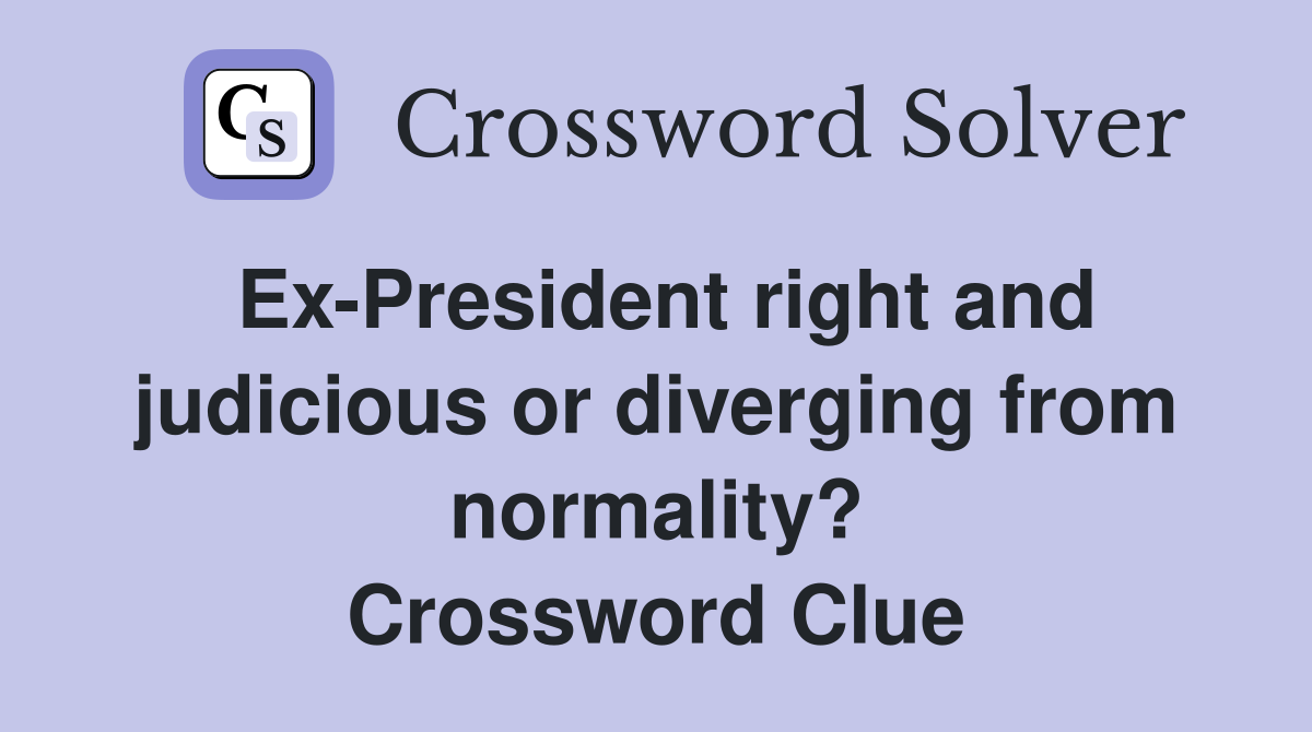 Ex-President right and judicious or diverging from normality? Crossword Clue