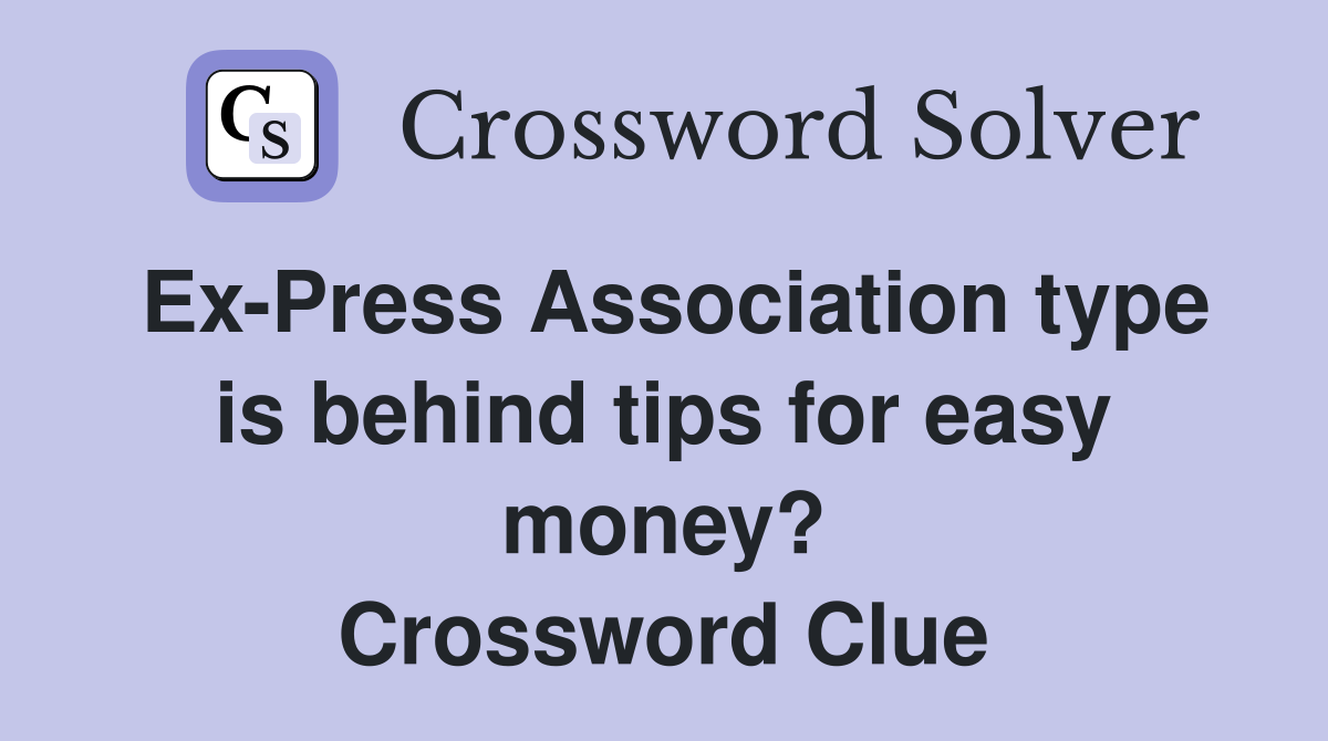 Ex-Press Association type is behind tips for easy money? Crossword Clue