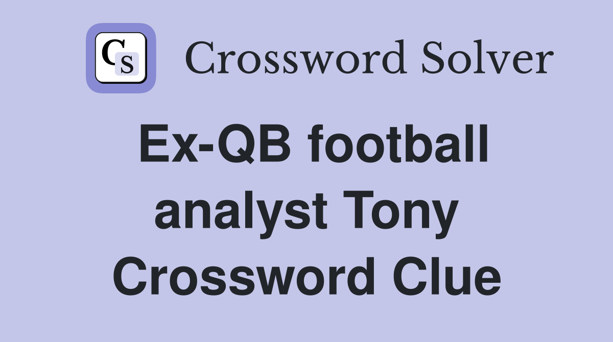 Ex-QB football analyst Tony Crossword Clue
