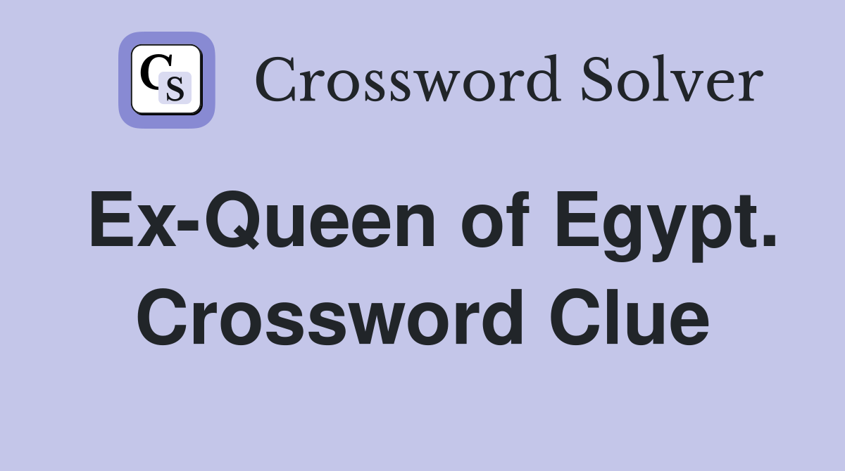 Ex-Queen of Egypt. Crossword Clue