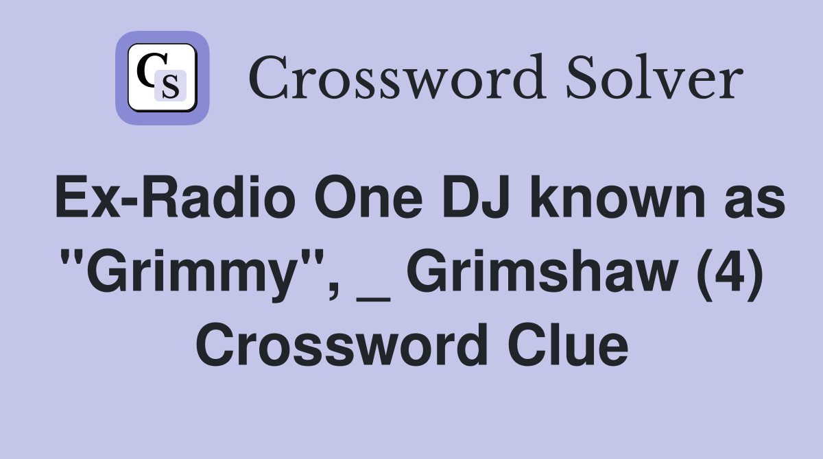 Ex-Radio One DJ known as "Grimmy", _ Grimshaw (4) Crossword Clue
