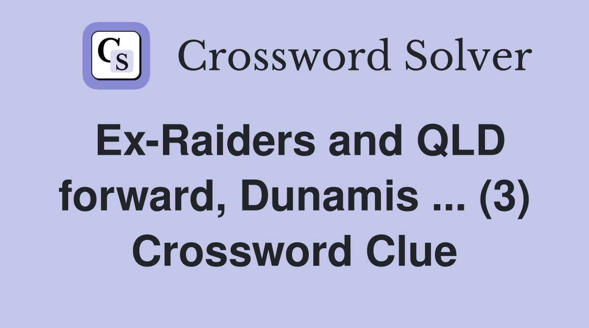 Ex-Raiders and QLD forward, Dunamis ... (3) Crossword Clue