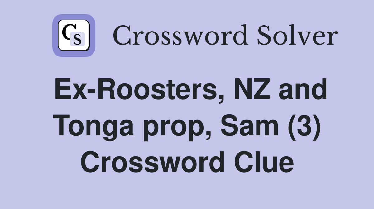 Ex-Roosters, NZ and Tonga prop, Sam (3) Crossword Clue