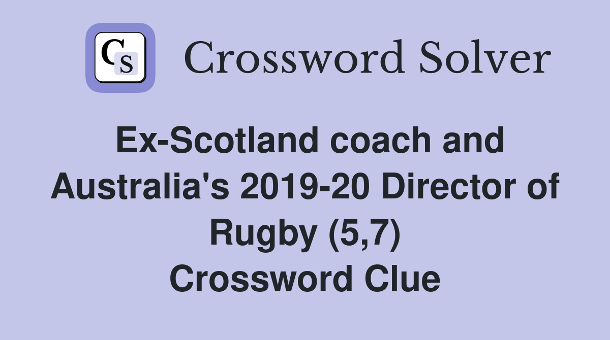 Ex-Scotland coach and Australia's 2019-20 Director of Rugby (5,7) Crossword Clue
