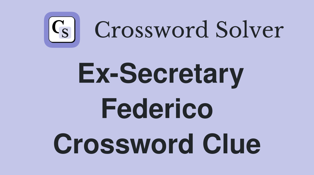 Ex-Secretary Federico Crossword Clue