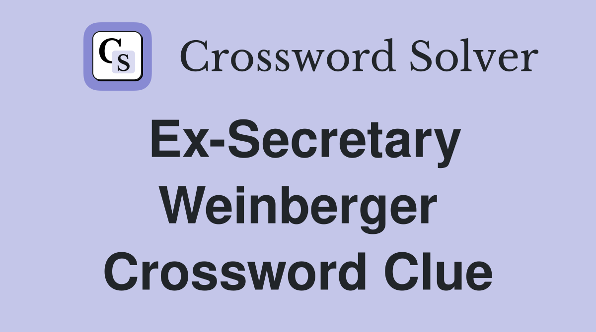 Ex-Secretary Weinberger Crossword Clue