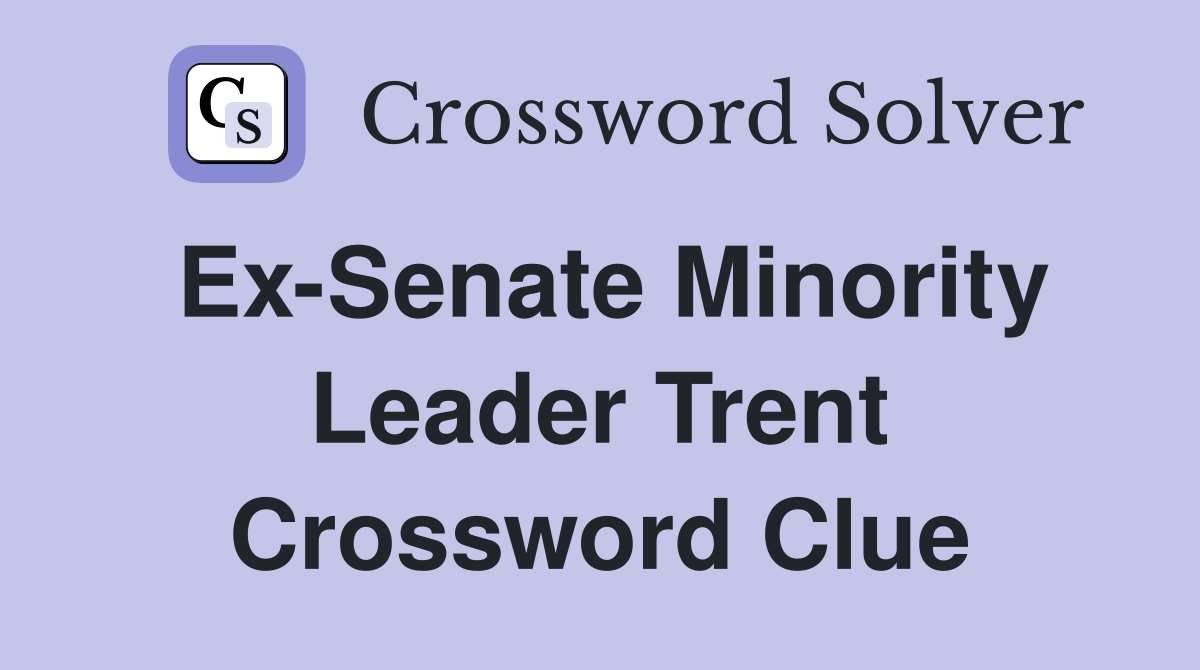 Ex-Senate Minority Leader Trent Crossword Clue