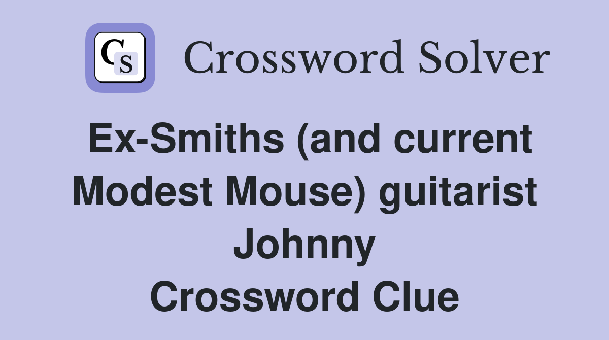 Ex-Smiths (and current Modest Mouse) guitarist Johnny Crossword Clue