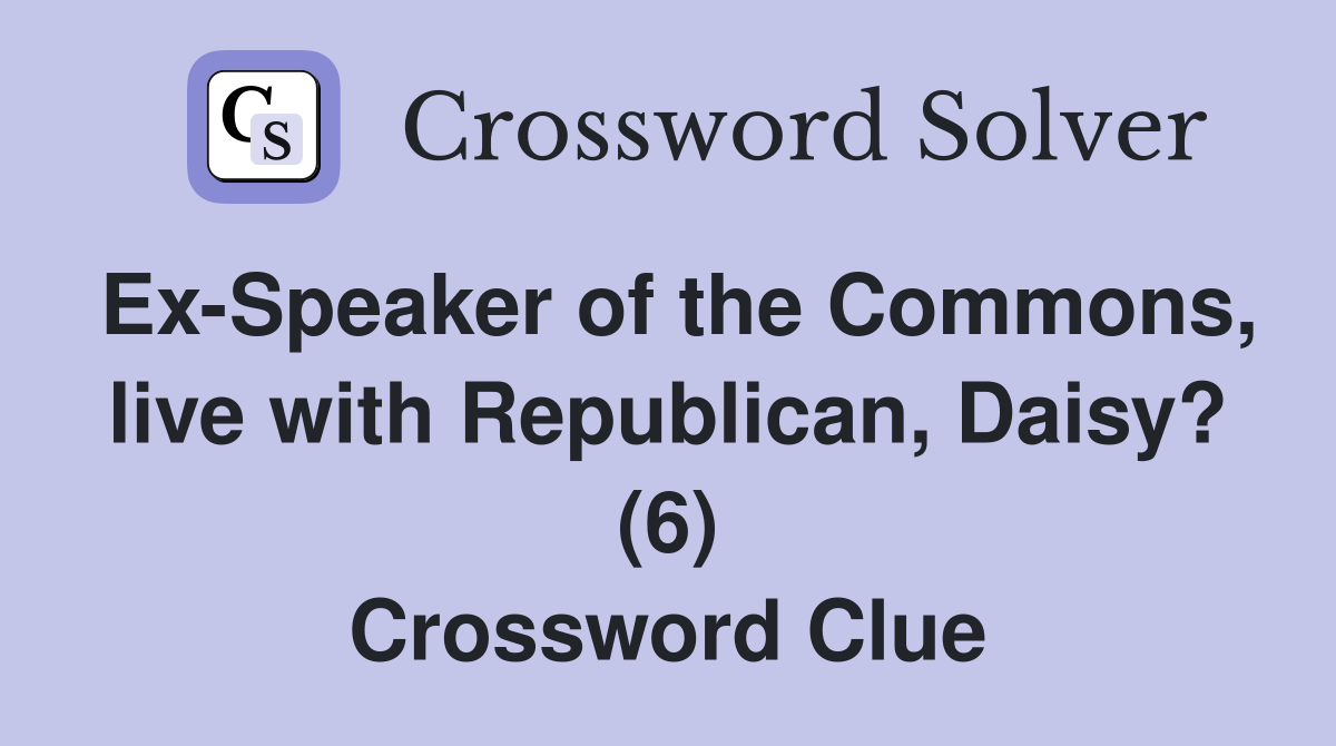 Ex-Speaker of the Commons, live with Republican, Daisy? (6) Crossword Clue