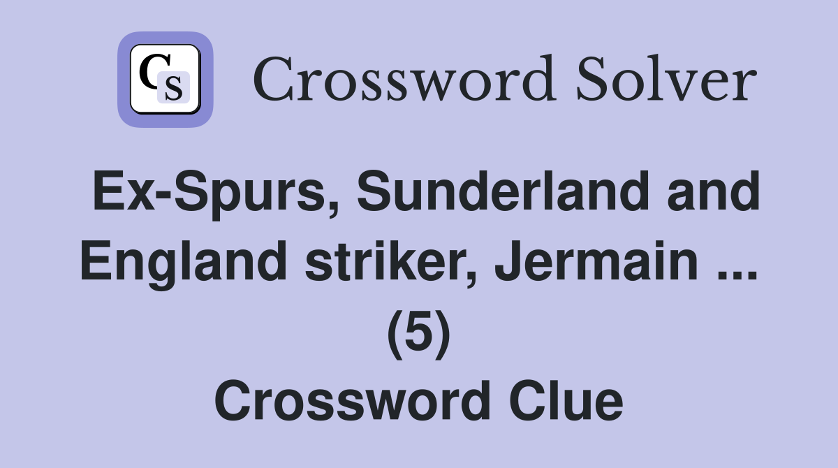 Ex-Spurs, Sunderland and England striker, Jermain ... (5) Crossword Clue
