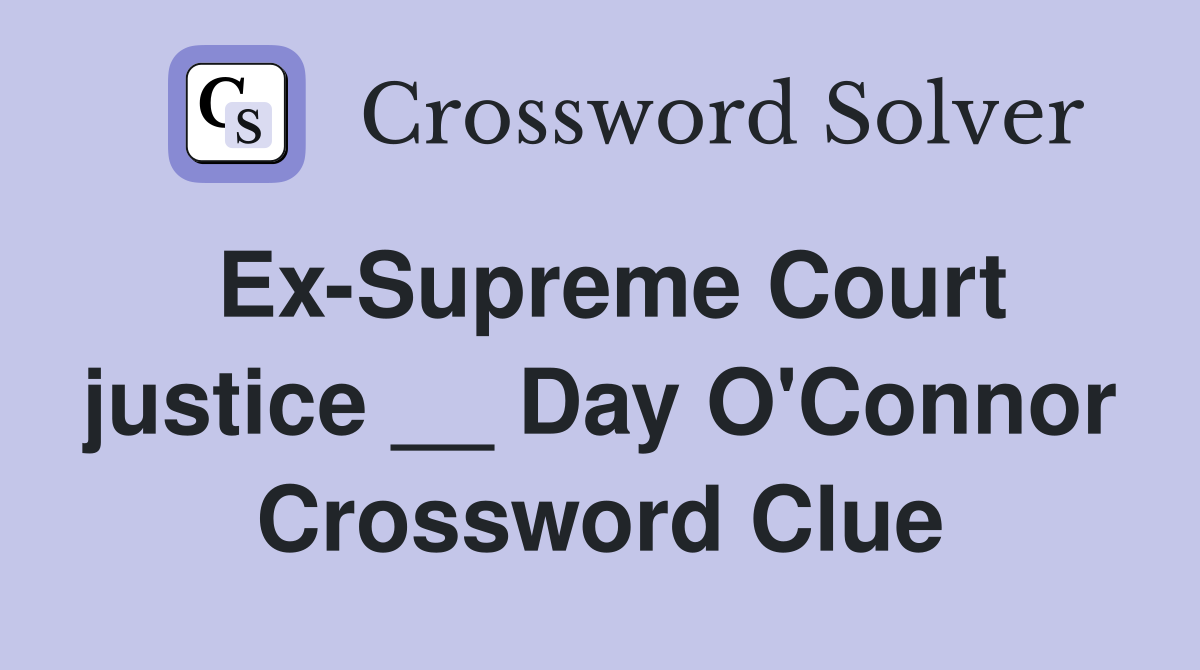 Ex-Supreme Court justice __ Day O'Connor Crossword Clue