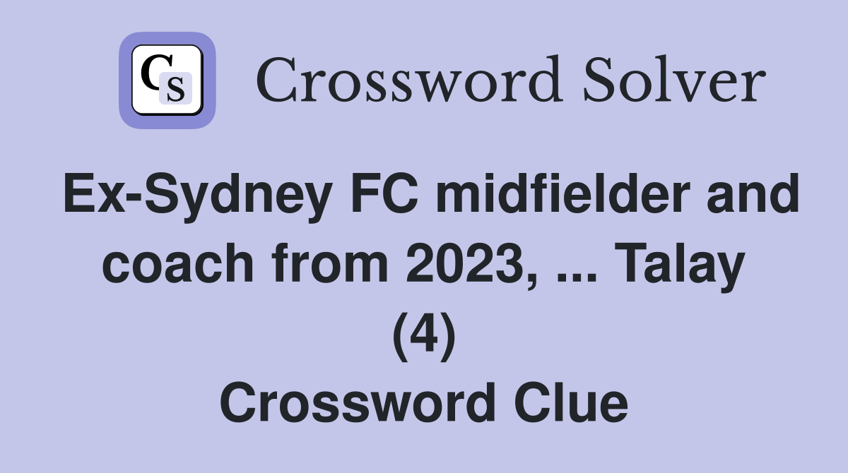 Ex-Sydney FC midfielder and coach from 2023, ... Talay (4) Crossword Clue