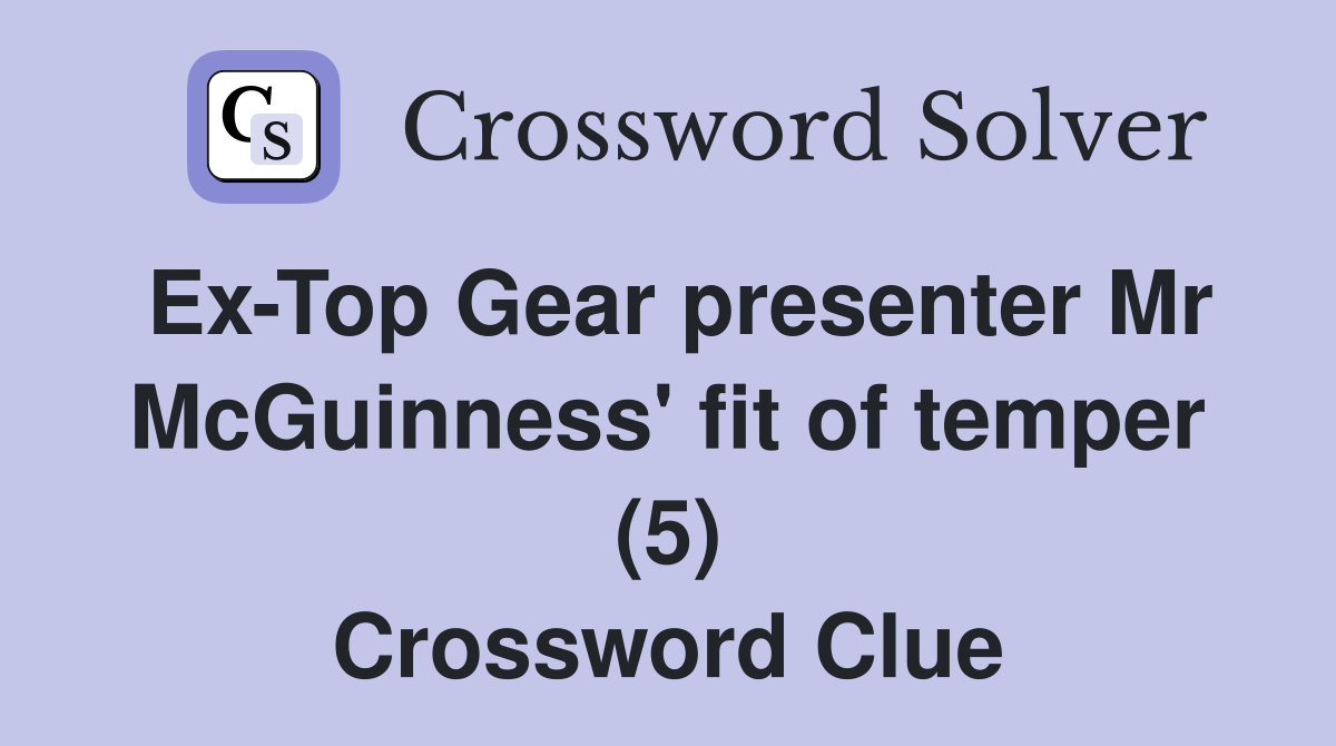 Ex-Top Gear presenter Mr McGuinness' fit of temper (5) Crossword Clue