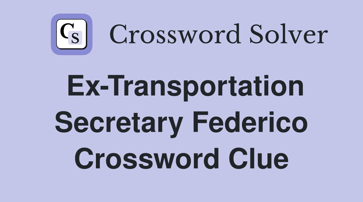 Ex-Transportation Secretary Federico Crossword Clue