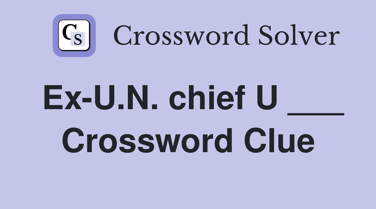 Ex-U.N. chief U ___ Crossword Clue