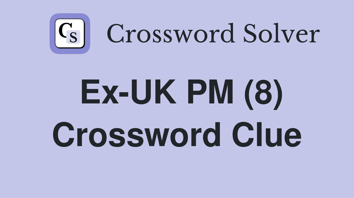Ex-UK PM (8) Crossword Clue