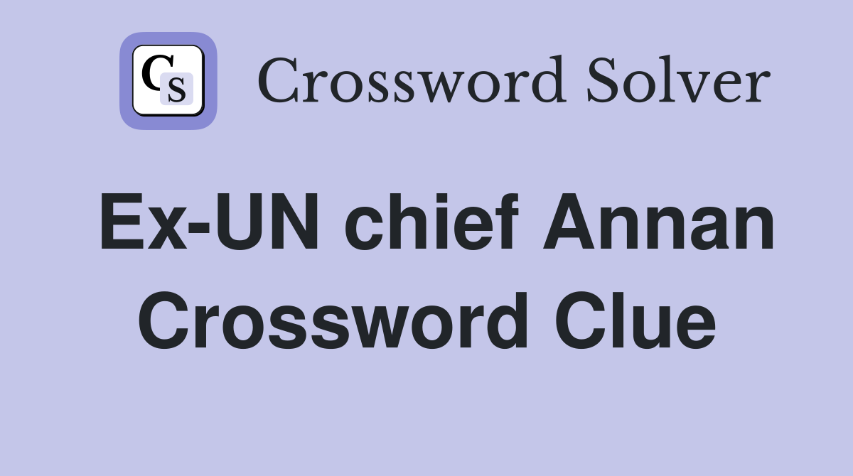 Ex-UN chief Annan Crossword Clue