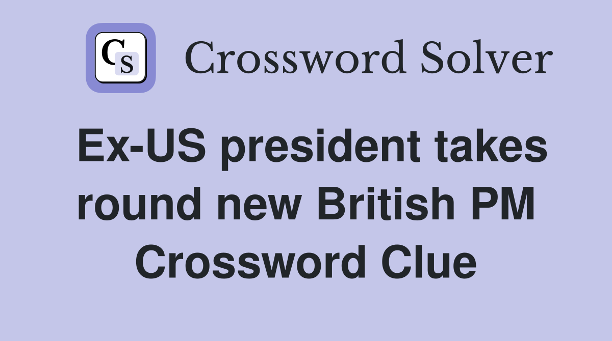 Ex-US president takes round new British PM Crossword Clue