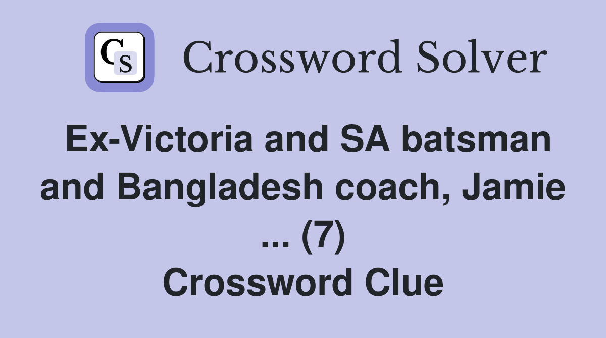 Ex-Victoria and SA batsman and Bangladesh coach, Jamie ... (7) Crossword Clue
