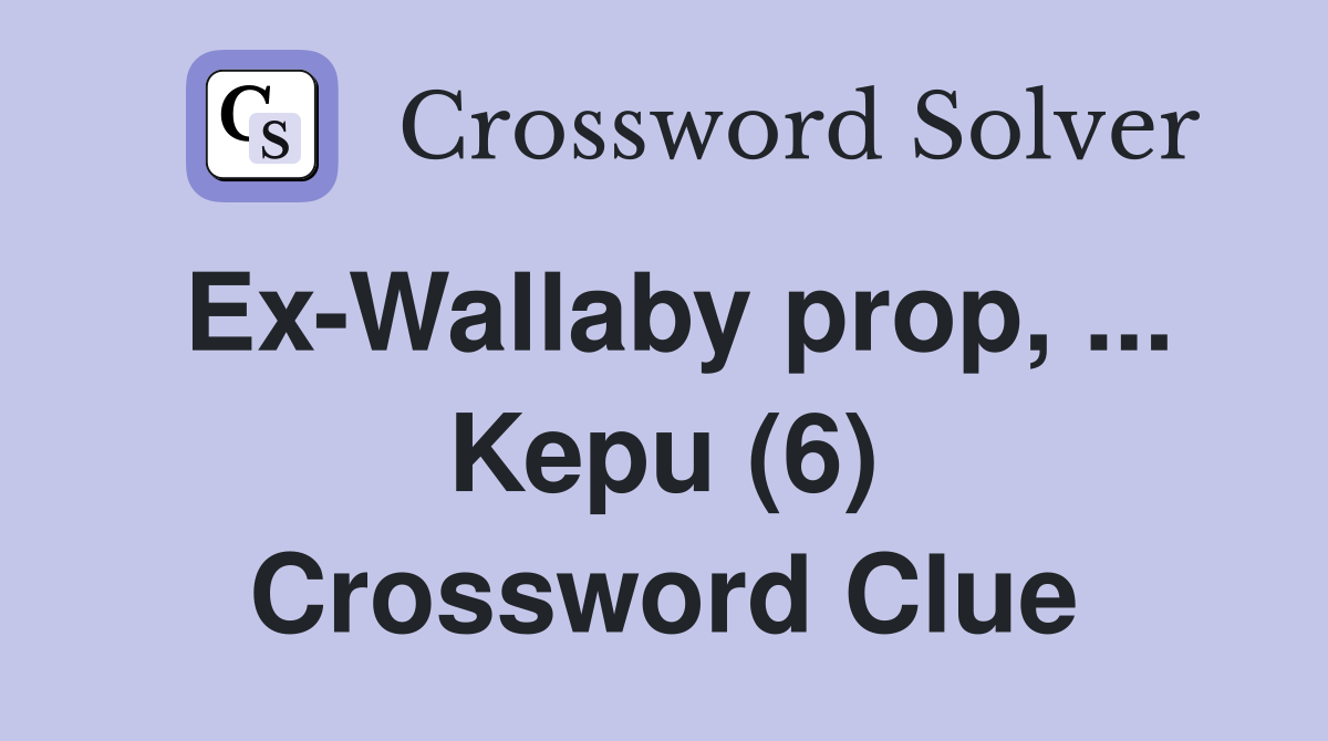 Ex-Wallaby prop, ... Kepu (6) Crossword Clue