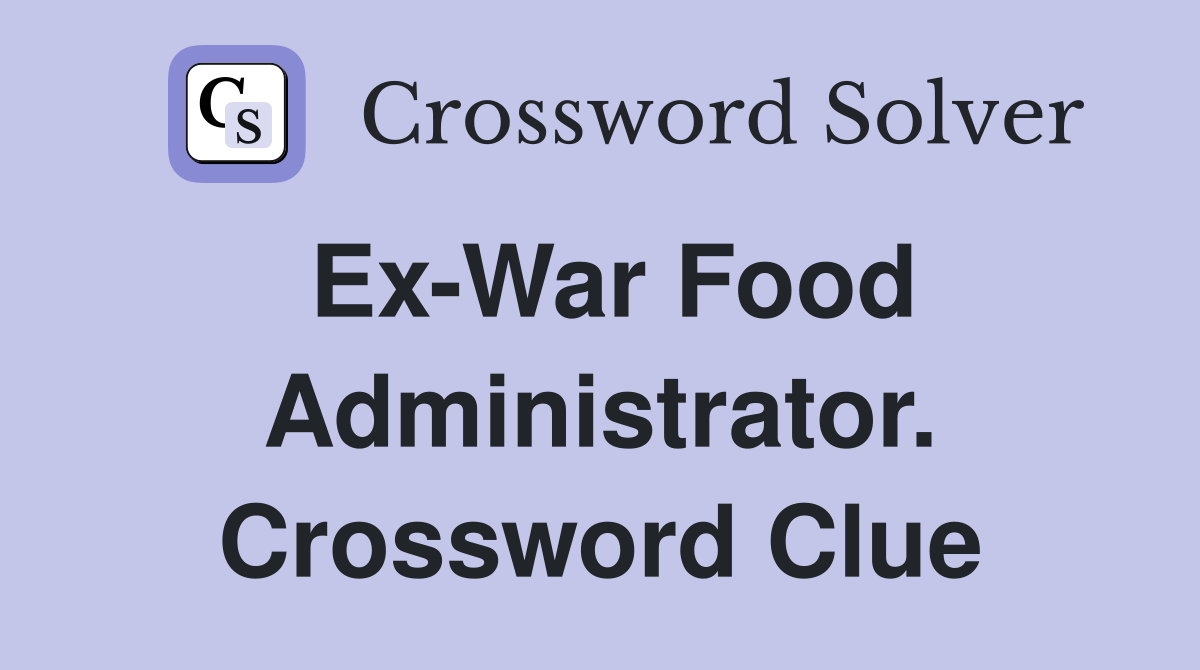 Ex-War Food Administrator. Crossword Clue