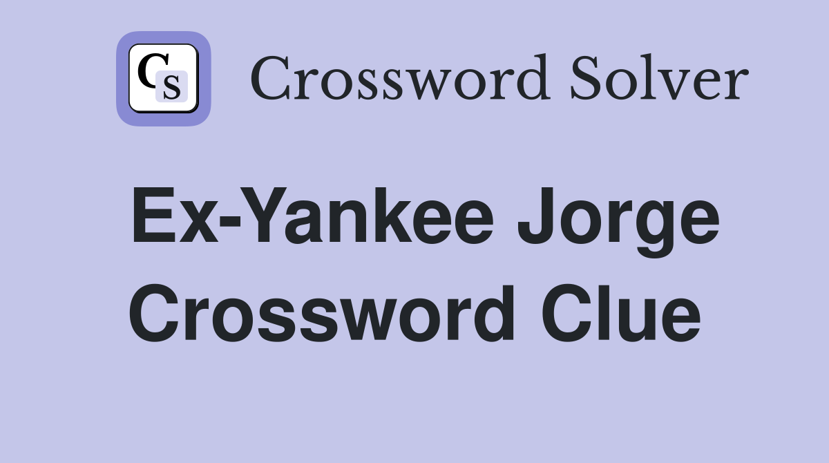 Ex-Yankee Jorge Crossword Clue