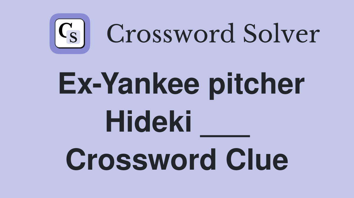 Ex-Yankee pitcher Hideki ___ Crossword Clue
