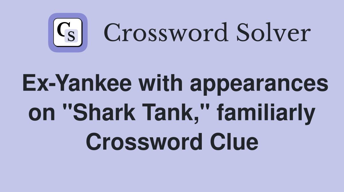 Ex-Yankee with appearances on "Shark Tank," familiarly Crossword Clue