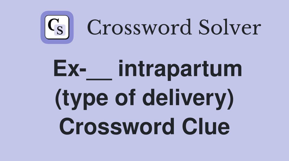 Ex-__ intrapartum (type of delivery) Crossword Clue