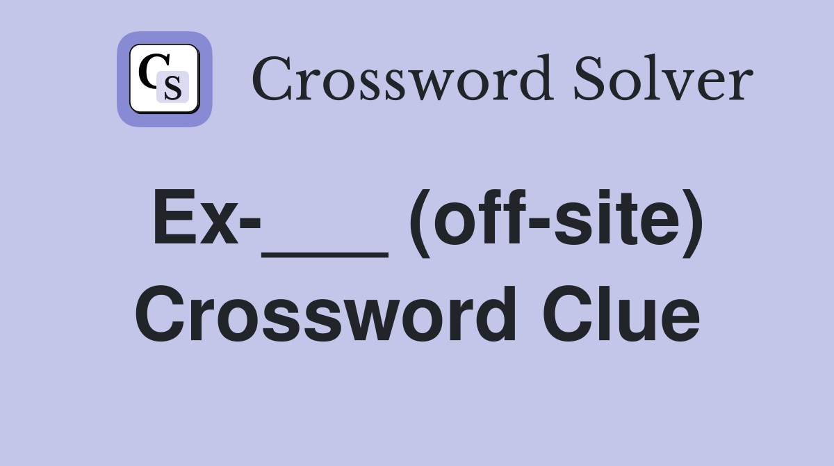 Ex-___ (off-site) Crossword Clue