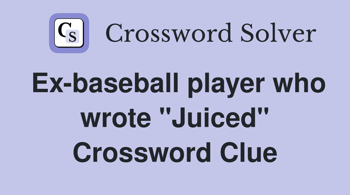 Ex-baseball player who wrote "Juiced" Crossword Clue