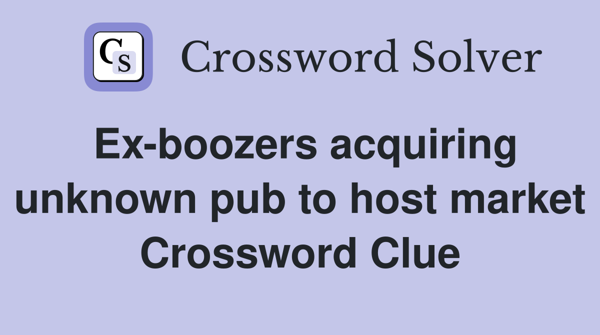 Ex-boozers acquiring unknown pub to host market Crossword Clue