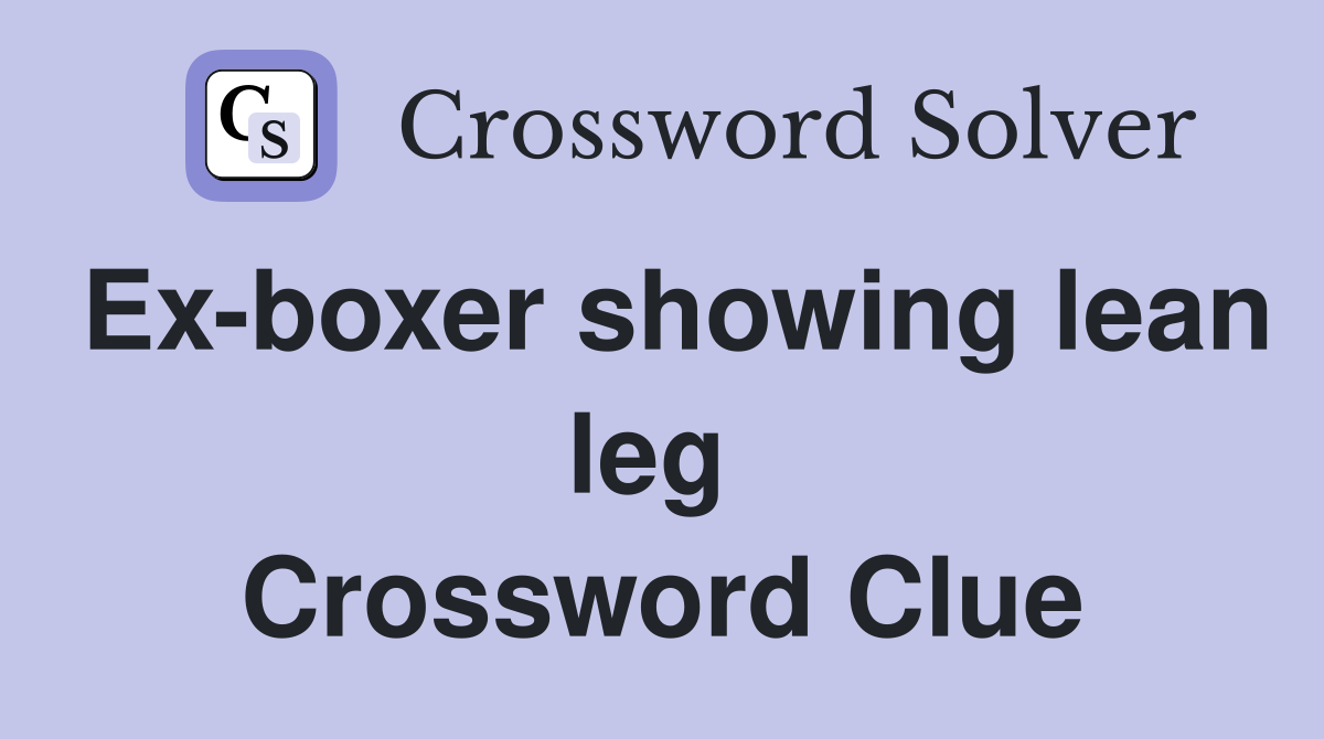 Ex-boxer showing lean leg  Crossword Clue