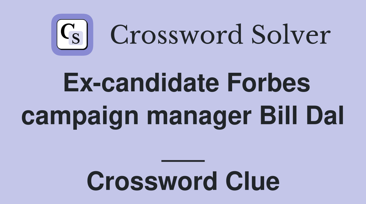 Ex-candidate Forbes campaign manager Bill Dal ___ Crossword Clue