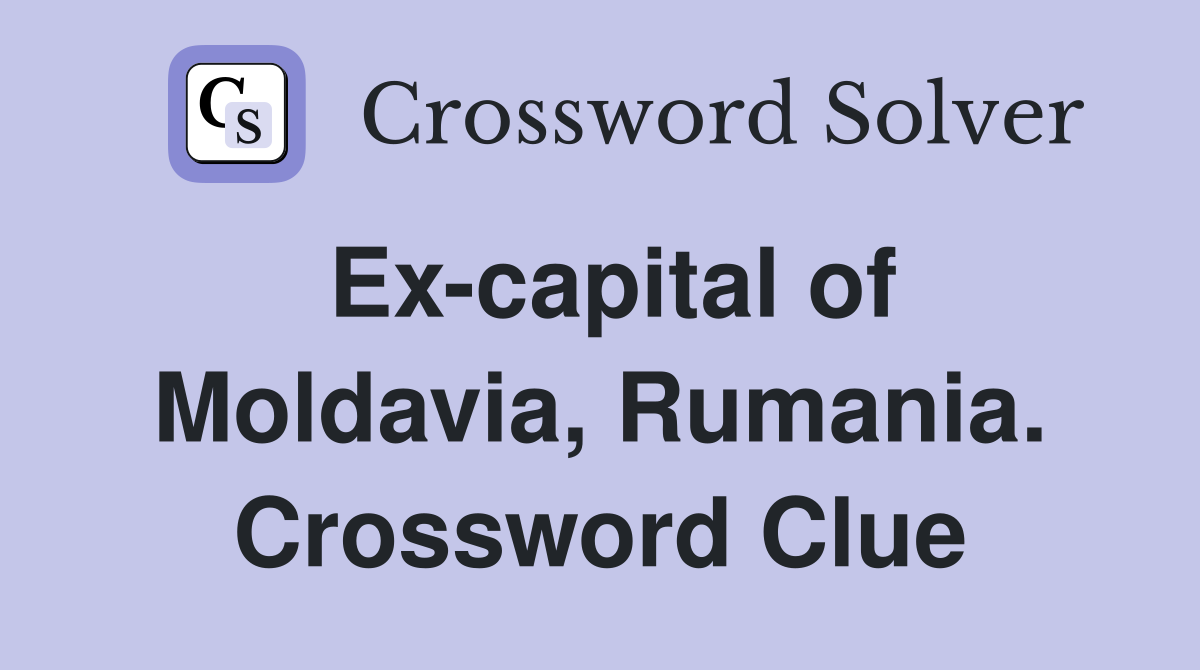 Ex-capital of Moldavia, Rumania. Crossword Clue