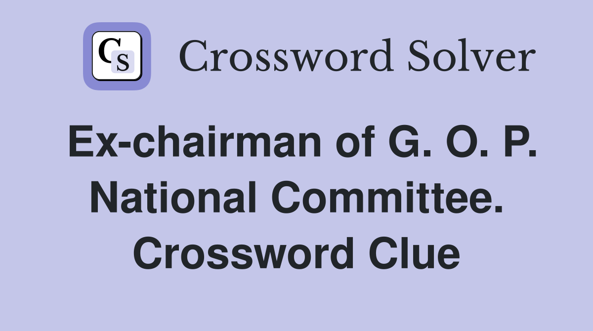 Ex-chairman of G. O. P. National Committee. Crossword Clue