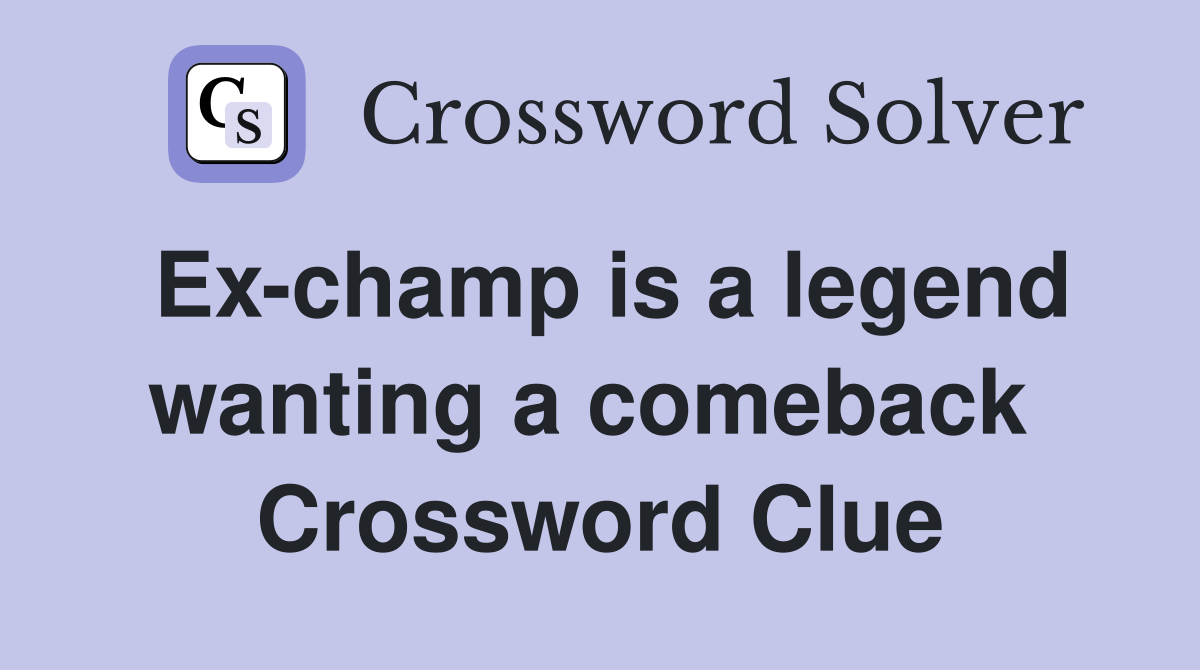 Ex-champ is a legend wanting a comeback  Crossword Clue