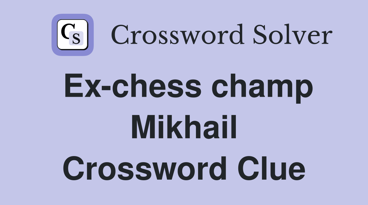 Ex-chess champ Mikhail Crossword Clue