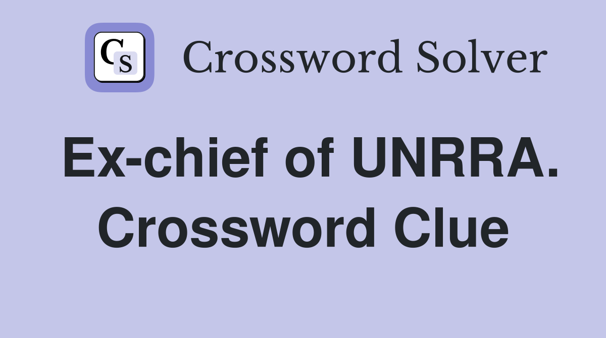 Ex-chief of UNRRA. Crossword Clue