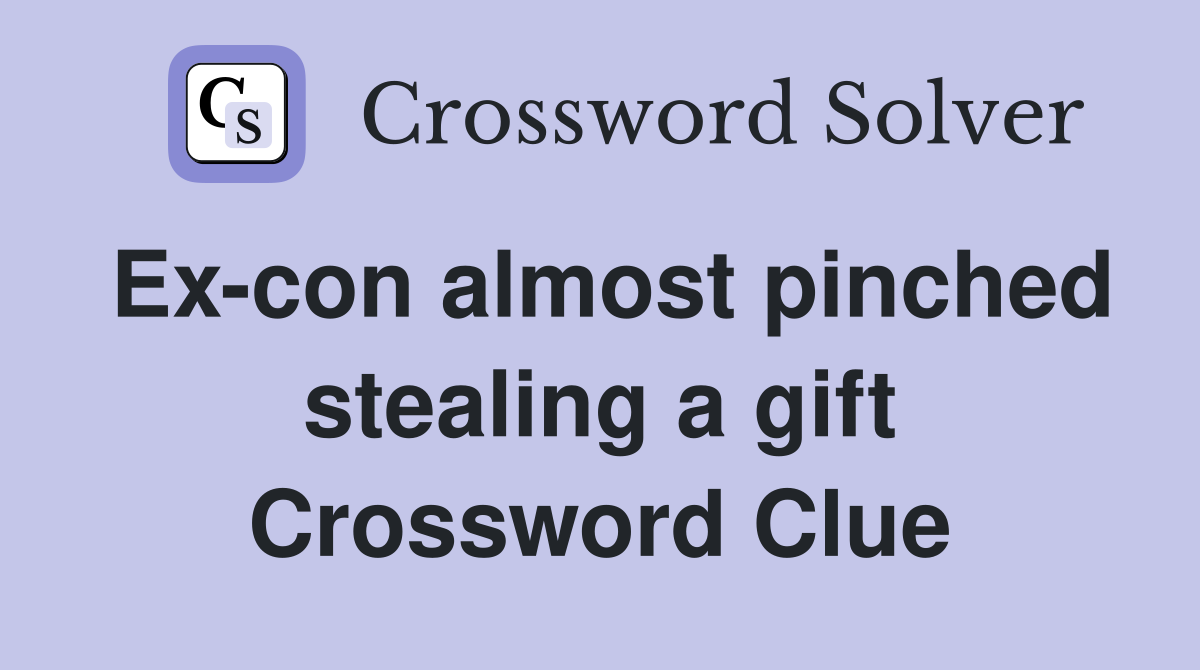 Ex-con almost pinched stealing a gift Crossword Clue
